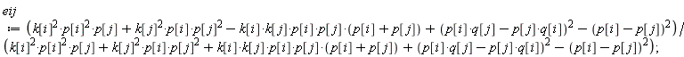 eij := (k[i]^2*p[i]^2*p[j]+k[j]^2*p[i]*p[j]^2-k[i]*k[j]*p[i]*p[j]*(p[i]+p[j])+(p[i]*q[j]-p[j]*q[i])^2-(p[i]-p[j])^2)/(k[i]^2*p[i]^2*p[j]+k[j]^2*p[i]*p[j]^2+k[i]*k[j]*p[i]*p[j]*(p[i]+p[j])+(p[i]*q[j]-p[j]*q[i])^2-(p[i]-p[j])^2)