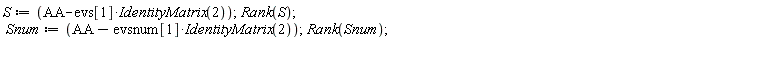 S := AA-evs[1]*IdentityMatrix(2); Rank(S); Snum := AA-evsnum[1]*IdentityMatrix(2); Rank(Snum)