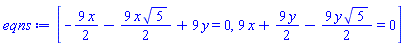 [-(9/2)*x-(9/2)*x*5^(1/2)+9*y = 0, 9*x+(9/2)*y-(9/2)*y*5^(1/2) = 0]