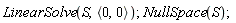 LinearSolve(S, `<,>`(0, 0)); NullSpace(S)
