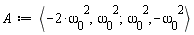 A := `<,>`(`<|>`(-2*`&omega;__0`^2, `&omega;__0`^2), `<|>`(`&omega;__0`^2, -`&omega;__0`^2))
