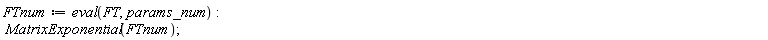 FTnum := eval(FT, params_num); MatrixExponential(FTnum)
