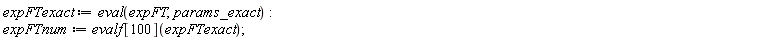 expFTexact := eval(expFT, params_exact); expFTnum := evalf[100](expFTexact)