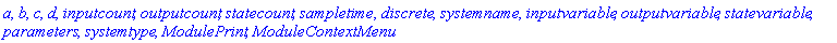 a, b, c, d, inputcount, outputcount, statecount, sampletime, discrete, systemname, inputvariable, outputvariable, statevariable, parameters, systemtype, ModulePrint, ModuleContextMenu