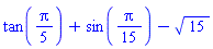 tan((1/5)*Pi)+sin((1/15)*Pi)-15^(1/2)