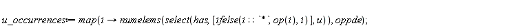 u_occurrences := map(proc (i) options operator, arrow; numelems(select(has, [ifelse(i::`*`, op(i), i)], u)) end proc, oppde)