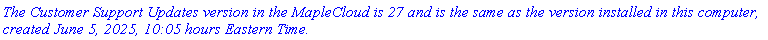 `The Customer Support Updates version in the MapleCloud is 27 and is the same as the version installed in this computer, created June 5, 2025, 10:05 hours Eastern Time.`