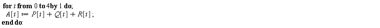 for i from 0 to 4 do A[i] := P[i]+Q[i]+R[i] end do