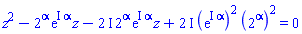 z^2-2^alpha*exp(I*alpha)*z-(2*I)*2^alpha*exp(I*alpha)*z+(2*I)*(exp(I*alpha))^2*(2^alpha)^2 = 0