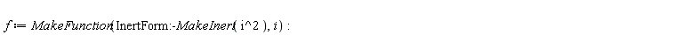 f := MakeFunction(InertForm:-MakeInert(i^2), i)
