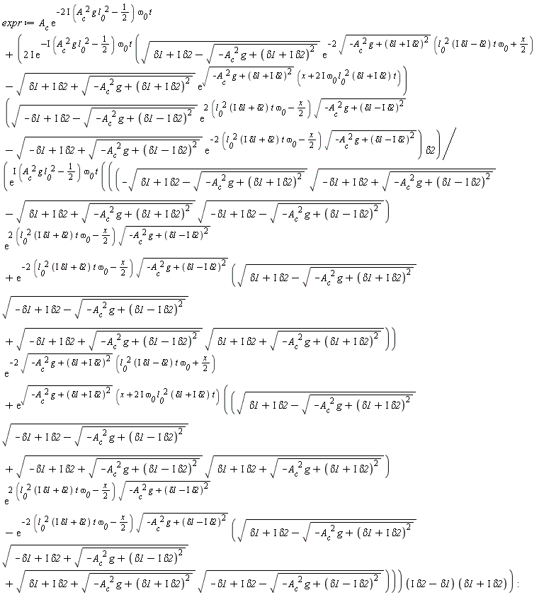 expr := A__c*exp(-(2*I)*(A__c^2*g*l__0^2-1/2)*`&omega;__0`*t)+(2*I)*exp(-I*(A__c^2*g*l__0^2-1/2)*`&omega;__0`*t)*(sqrt(delta1+I*delta2-sqrt(-A__c^2*g+(delta1+I*delta2)^2))*exp(-2*sqrt(-A__c^2*g+(delta1+I*delta2)^2)*(l__0^2*(I*delta1-delta2)*t*`&omega;__0`+(1/2)*x))-sqrt(delta1+I*delta2+sqrt(-A__c^2*g+(delta1+I*delta2)^2))*exp(sqrt(-A__c^2*g+(delta1+I*delta2)^2)*(x+(2*I)*`&omega;__0`*l__0^2*(delta1+I*delta2)*t)))*(sqrt(-delta1+I*delta2-sqrt(-A__c^2*g+(delta1-I*delta2)^2))*exp((2*(l__0^2*(I*delta1+delta2)*t*`&omega;__0`-(1/2)*x))*sqrt(-A__c^2*g+(delta1-I*delta2)^2))-sqrt(-delta1+I*delta2+sqrt(-A__c^2*g+(delta1-I*delta2)^2))*exp(-(2*(l__0^2*(I*delta1+delta2)*t*`&omega;__0`-(1/2)*x))*sqrt(-A__c^2*g+(delta1-I*delta2)^2)))*delta2/(exp(I*(A__c^2*g*l__0^2-1/2)*`&omega;__0`*t)*(((-sqrt(delta1+I*delta2-sqrt(-A__c^2*g+(delta1+I*delta2)^2))*sqrt(-delta1+I*delta2+sqrt(-A__c^2*g+(delta1-I*delta2)^2))-sqrt(delta1+I*delta2+sqrt(-A__c^2*g+(delta1+I*delta2)^2))*sqrt(-delta1+I*delta2-sqrt(-A__c^2*g+(delta1-I*delta2)^2)))*exp((2*(l__0^2*(I*delta1+delta2)*t*`&omega;__0`-(1/2)*x))*sqrt(-A__c^2*g+(delta1-I*delta2)^2))+exp(-(2*(l__0^2*(I*delta1+delta2)*t*`&omega;__0`-(1/2)*x))*sqrt(-A__c^2*g+(delta1-I*delta2)^2))*(sqrt(delta1+I*delta2-sqrt(-A__c^2*g+(delta1+I*delta2)^2))*sqrt(-delta1+I*delta2-sqrt(-A__c^2*g+(delta1-I*delta2)^2))+sqrt(-delta1+I*delta2+sqrt(-A__c^2*g+(delta1-I*delta2)^2))*sqrt(delta1+I*delta2+sqrt(-A__c^2*g+(delta1+I*delta2)^2))))*exp(-2*sqrt(-A__c^2*g+(delta1+I*delta2)^2)*(l__0^2*(I*delta1-delta2)*t*`&omega;__0`+(1/2)*x))+exp(sqrt(-A__c^2*g+(delta1+I*delta2)^2)*(x+(2*I)*`&omega;__0`*l__0^2*(delta1+I*delta2)*t))*((sqrt(delta1+I*delta2-sqrt(-A__c^2*g+(delta1+I*delta2)^2))*sqrt(-delta1+I*delta2-sqrt(-A__c^2*g+(delta1-I*delta2)^2))+sqrt(-delta1+I*delta2+sqrt(-A__c^2*g+(delta1-I*delta2)^2))*sqrt(delta1+I*delta2+sqrt(-A__c^2*g+(delta1+I*delta2)^2)))*exp((2*(l__0^2*(I*delta1+delta2)*t*`&omega;__0`-(1/2)*x))*sqrt(-A__c^2*g+(delta1-I*delta2)^2))-exp(-(2*(l__0^2*(I*delta1+delta2)*t*`&omega;__0`-(1/2)*x))*sqrt(-A__c^2*g+(delta1-I*delta2)^2))*(sqrt(delta1+I*delta2-sqrt(-A__c^2*g+(delta1+I*delta2)^2))*sqrt(-delta1+I*delta2+sqrt(-A__c^2*g+(delta1-I*delta2)^2))+sqrt(delta1+I*delta2+sqrt(-A__c^2*g+(delta1+I*delta2)^2))*sqrt(-delta1+I*delta2-sqrt(-A__c^2*g+(delta1-I*delta2)^2)))))*(-delta1+I*delta2)*(delta1+I*delta2))