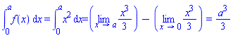 Int(f(x), x = 0 .. a) = Int(x^2, x = 0 .. a) and Int(x^2, x = 0 .. a) = `
`(Limit((1/3)*x^3, x = a))-(Limit((1/3)*x^3, x = 0)) and `
`(Limit((1/3)*x^3, x = a))-(Limit((1/3)*x^3, x = 0)) = (1/3)*a^3