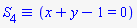 `&equiv;`(S[4], x+y-1 = 0)