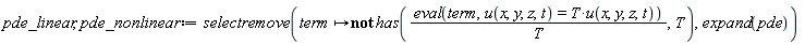 pde_linear, pde_nonlinear := selectremove(proc (term) options operator, arrow; not has((eval(term, u(x, y, z, t) = T*u(x, y, z, t)))/T, T) end proc, expand(pde))