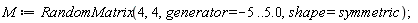 M := RandomMatrix(4, 4, generator = -5 .. 5.0, shape = symmetric)