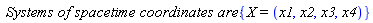 `Systems of spacetime coordinates are:`*{X = (x1, x2, x3, x4)}