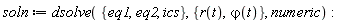 soln := dsolve({eq1, eq2, ics}, {r(t), `&varphi;`(t)}, numeric)