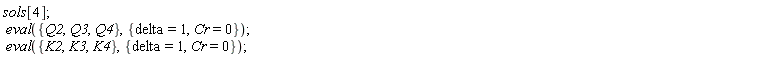sols[4]; eval({Q2, Q3, Q4}, {Cr = 0, delta = 1}); eval({K2, K3, K4}, {Cr = 0, delta = 1})