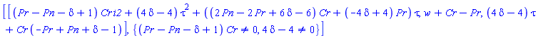 [[(Pr-Pn-delta+1)*Cr*i2+(4*delta-4)*tau^2+((2*Pn-2*Pr+6*delta-6)*Cr+(-4*delta+4)*Pr)*tau, w+Cr-Pr, (4*delta-4)*tau+Cr*(-Pr+Pn+delta-1)], {(Pr-Pn-delta+1)*Cr <> 0, 4*delta-4 <> 0}]