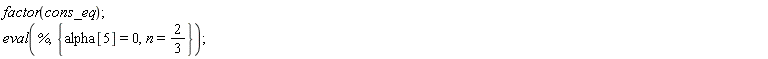 factor(cons_eq); eval(%, {n = 2/3, alpha[5] = 0})