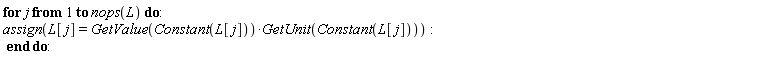 for j to nops(L) do assign(L[j] = GetValue(Constant(L[j]))*GetUnit(Constant(L[j]))) end do