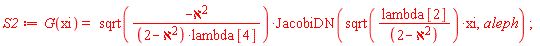 S2 := G(xi) = sqrt(-aleph^2/((-aleph^2+2)*lambda[4]))*JacobiDN(sqrt(lambda[2]/(-aleph^2+2))*xi, aleph)