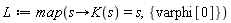 L := map(proc (s) options operator, arrow; K(s) = s end proc, {varphi[0]})