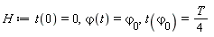 H := t(0) = 0, `&varphi;`(t) = `&varphi;`[0], t(`&varphi;`[0]) = (1/4)*T