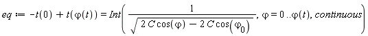 eq := -t(0)+t(`&varphi;`(t)) = Int(1/sqrt(2*C*cos(`&varphi;`)-2*C*cos(`&varphi;`[0])), `&varphi;` = 0 .. `&varphi;`(t), continuous)