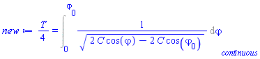 (1/4)*T = Int(1/(2*C*cos(varphi)-2*C*cos(varphi[0]))^(1/2), varphi = 0 .. varphi[0], continuous)