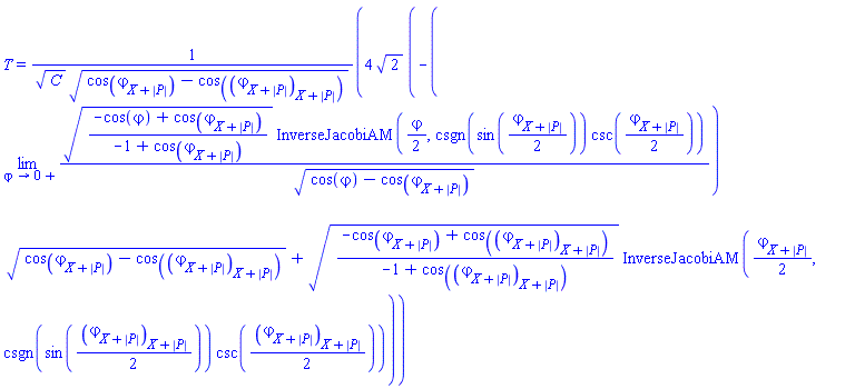 T = 4*2^(1/2)*(-(limit(((-cos(varphi)+cos(varphi[X+abs(P)]))/(-1+cos(varphi[X+abs(P)])))^(1/2)*InverseJacobiAM((1/2)*varphi, csgn(sin((1/2)*varphi[X+abs(P)]))*csc((1/2)*varphi[X+abs(P)]))/(cos(varphi)-cos(varphi[X+abs(P)]))^(1/2), varphi = 0, right))*(cos(varphi[X+abs(P)])-cos(varphi[X+abs(P)][X+abs(P)]))^(1/2)+((-cos(varphi[X+abs(P)])+cos(varphi[X+abs(P)][X+abs(P)]))/(-1+cos(varphi[X+abs(P)][X+abs(P)])))^(1/2)*InverseJacobiAM((1/2)*varphi[X+abs(P)], csgn(sin((1/2)*varphi[X+abs(P)][X+abs(P)]))*csc((1/2)*varphi[X+abs(P)][X+abs(P)])))/(C^(1/2)*(cos(varphi[X+abs(P)])-cos(varphi[X+abs(P)][X+abs(P)]))^(1/2))
