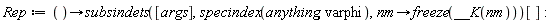Rep := proc () options operator, arrow; subsindets([args], specindex(anything, varphi), proc (nm) options operator, arrow; freeze(__K(nm)) end proc)[] end proc