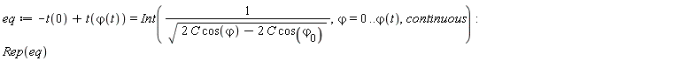 eq := -t(0)+t(`&varphi;`(t)) = Int(1/sqrt(2*C*cos(`&varphi;`)-2*C*cos(`&varphi;__0`)), `&varphi;` = 0 .. `&varphi;`(t), continuous); Rep(eq)