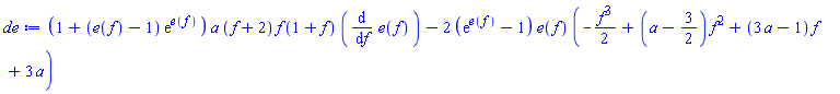 (1+(e(f)-1)*exp(e(f)))*a*(f+2)*f*(1+f)*(diff(e(f), f))-2*(exp(e(f))-1)*e(f)*(-(1/2)*f^3+(a-3/2)*f^2+(3*a-1)*f+3*a)