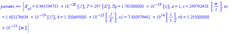 {E__nu1 = 0.8941594733e-19*Units:-Unit(J), T = 297*Units:-Unit(K), Tq = 0.1765000000e-18*Units:-Unit(s), a = 1, c = 299792458*Units:-Unit(m/s), ec = 0.1602176634e-18*Units:-Unit(C), k = 0.1380649000e-22*Units:-Unit(J/K), nu1 = 0.7880979442e15*Units:-Unit(1/s), rb = 0.5293000000e-10*Units:-Unit(m)}