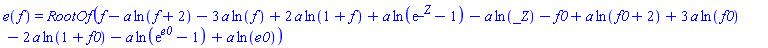 e(f) = RootOf(f-a*ln(f+2)-3*a*ln(f)+2*a*ln(1+f)+a*ln(exp(_Z)-1)-a*ln(_Z)-f0+a*ln(f0+2)+3*a*ln(f0)-2*a*ln(1+f0)-a*ln(exp(e0)-1)+a*ln(e0))