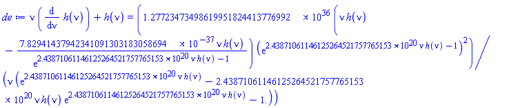 nu*(diff(h(nu), nu))+h(nu) = 0.127723473498619951824413776992e37*(nu*h(nu)-0.782941437942341091303183058694e-36*nu*h(nu)/exp(243871061146125264521.757765153*nu*h(nu)-1))*(exp(243871061146125264521.757765153*nu*h(nu)-1))^2/(nu*(exp(243871061146125264521.757765153*nu*h(nu))-243871061146125264521.757765153*nu*h(nu)*exp(243871061146125264521.757765153*nu*h(nu))-1.))