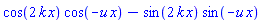 cos(2*k*x)*cos(-u*x)-sin(2*k*x)*sin(-u*x)