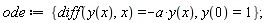 ode := {diff(y(x), x) = -a*y(x), y(0) = 1}
