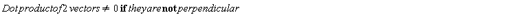 "Dot product of 2 vectors <>0 if they are not perpendicular  "