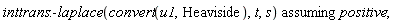 `assuming`([inttrans:-laplace(convert(u1, Heaviside), t, s)], [positive])