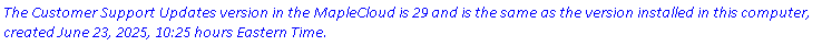 `The Customer Support Updates version in the MapleCloud is 29 and is the same as the version installed in this computer, created June 23, 2025, 10:25 hours Eastern Time.`