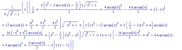 -(3/4)*((1/6+(4/3)*(tau^2-3*arccos(tau)-1/2)*tau*(tau^2-1)^(1/2)+(4/3)*arcsin(tau)^2-(4/3)*Pi*arcsin(tau)+2*(-2*tau^2+1)*arccos(tau)+(1/3)*Pi^2+(4/3)*tau^4-(4/3)*tau^2)*(-tau^2+1)^(1/2)+(2*(2*tau^2-1)*arcsin(tau)^2+2*(1/3-2*Pi*tau^2+Pi)*arcsin(tau)+(16/3)*(-tau^4+tau^2)*arccos(tau)+(tau^2-1/2)*(Pi^2-2))*(tau^2-1)^(1/2)+(tau+1)*(-(16/3)*arccos(tau)*tau^2+Pi^2-4*Pi*arcsin(tau)+4*arcsin(tau)^2+(8/3)*arccos(tau)-2)*tau*(tau-1))/(tau^2-1)^(1/2)