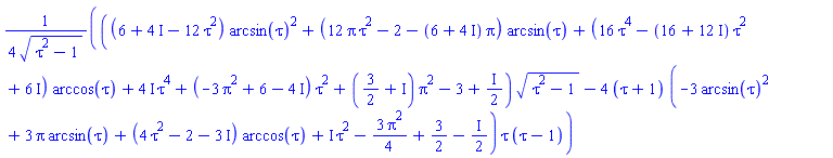(1/4)*(((6+4*I-12*tau^2)*arcsin(tau)^2+(12*Pi*tau^2-2+(-6-4*I)*Pi)*arcsin(tau)+(16*tau^4+(-16-12*I)*tau^2+6*I)*arccos(tau)+(4*I)*tau^4+(-3*Pi^2+6-4*I)*tau^2+(3/2+I)*Pi^2+(-3+(1/2)*I))*(tau^2-1)^(1/2)-4*(tau+1)*(-3*arcsin(tau)^2+3*Pi*arcsin(tau)+(4*tau^2+(-2-3*I))*arccos(tau)+I*tau^2-(3/4)*Pi^2+3/2-(1/2)*I)*tau*(tau-1))/(tau^2-1)^(1/2)