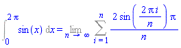 Int(sin(x), x = 0 .. 2*Pi) = Limit(Sum(2*sin(2*Pi*i/n)*Pi/n, i = 1 .. n), n = infinity)