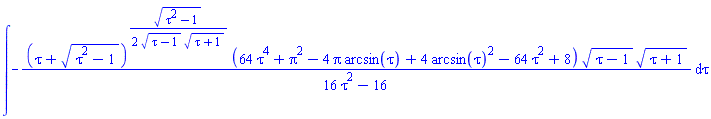 int(-(tau+(tau^2-1)^(1/2))^((1/2)*(tau^2-1)^(1/2)/((tau-1)^(1/2)*(tau+1)^(1/2)))*(64*tau^4+Pi^2-4*Pi*arcsin(tau)+4*arcsin(tau)^2-64*tau^2+8)*(tau-1)^(1/2)*(tau+1)^(1/2)/(16*tau^2-16), tau)