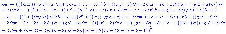 (((alpha*Cr*((-g*i2+a)*Cr+2*Crm+2*c-2*Pr)*b+((g*i2-a)*Cr-2*Crm-2*c+2*Pr)*alpha-(-g*i2+a)*Cr)*rho0+2*(Cr*b-1)*(delta+Cn-Pr-1))*d+(alpha*((-g*i2+a)*Cr+2*Crm+2*c-2*Pr)*b+2*g*i2-2*a)*rho0+2*b*(delta+Cn-Pr-1))^2 < (Cr*rho0*t*(Cr*alpha*b-alpha-1)*d^2+((alpha*((-g*i2+a)*Cr+2*Crm+2*c+3*t-2*Pr)*Cr*b+((g*i2-a)*Cr-2*Crm-2*c-2*t+2*Pr)*alpha+(g*i2-a)*Cr-2*t)*rho0+2*(Cr*b-1)*(sigma*t+Cn-Pr+delta-1))*d+(alpha*((-g*i2+a)*Cr+2*Crm+2*c+2*t-2*Pr)*b+2*g*i2-2*a)*rho0+2*b*(sigma*t+Cn-Pr+delta-1))^2
