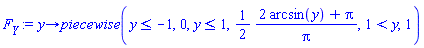 proc (y) options operator, arrow; piecewise(y <= -1, 0, y <= 1, (1/2)*(2*arcsin(y)+Pi)/Pi, 1 < y, 1) end proc