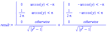 result := piecewise(arccos(y) < -Pi, 0, arccos(y) < Pi, 1/(2*Pi), 0)/sqrt(abs(y^2-1))+piecewise(-arccos(y) < -Pi, 0, -arccos(y) < Pi, 1/(2*Pi), 0)/sqrt(abs(y^2-1))
