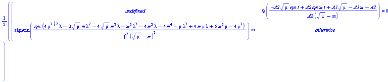 (1/2)*piecewise(Im((-A2*mu^(1/2)*eps*t+A2*eps*m*t+A1*mu^(1/2)-A1*m-A2)/(A2*(mu^(1/2)-m))) = 0, undefined, signum(eps*(4*mu^(3/2)*lambda-2*mu^(1/2)*m*lambda^2-4*mu^(1/2)*m^2*lambda-m^2*lambda^2-4*m^3*lambda-4*m^4-mu*lambda^2+4*m*mu*lambda+8*m^2*mu-4*mu^2)/(beta^2*(mu^(1/2)-m)^2))*infinity)